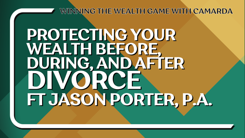 Protecting Your Wealth Before, During, and After Divorce, featuring Jason Porter, P.A.